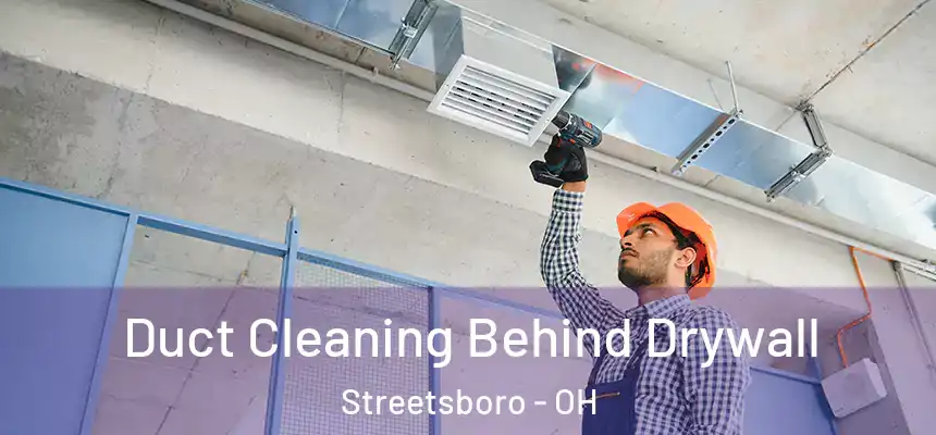 Duct Cleaning Behind Drywall Streetsboro - OH